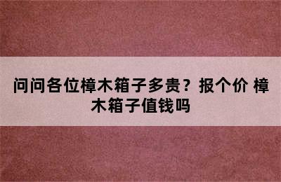 问问各位樟木箱子多贵？报个价 樟木箱子值钱吗